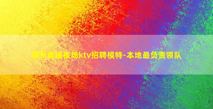 常州高端夜场ktv招聘模特-本地最负责领队